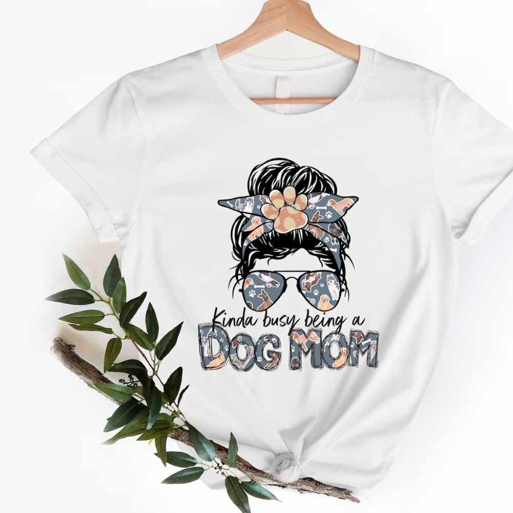 Kinda Busy Being A Dog Mom T Shirt Dog Mama Tshirt Best Dog Mom Ever Tshirt